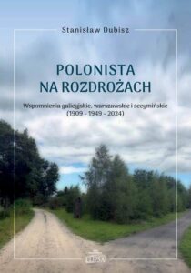 Okładka: Polonista na rozdrożach.. Wspomnienia galicyjskie, warszawskie i secymińskie (1909-1949-2024)
