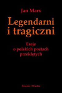Okładka: Legendarni i Tragiczni. Eseje o polskich poetach przeklętych. Eseje o polskich poetach przeklętych