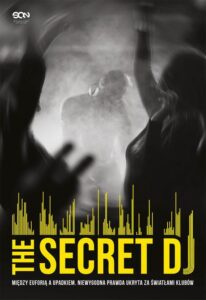 Okładka: The Secret DJ. Między euforią a upadkiem. Niewygodna prawda ukryta za światłami klubów