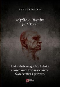 Okładka: Myślę o Twoim portrecie. Listy Antoniego Michalaka i Jarosława Iwaszkiewicza. Świadectwa i portrety