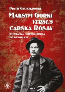 Okładka: Maksym Gorki versus carska Rosja. Literacka i ideowa droga do rewolucji