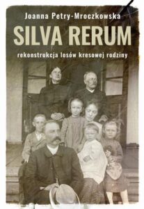 Okładka: Silva rerum. Rekonstrukcja dziejów kresowej rodziny