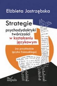 Okładka: Strategie psychodydaktyki twórczości w kształceniu językowym. (na przykładzie języka francuskiego)