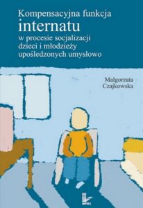 Okładka: Kompensacyjna funkcja internatu w procesie socjalizacji dzieci i młodzieży upośledzonych umysłowo