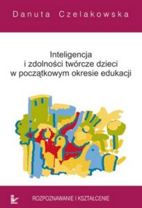 Okładka: Inteligencja i zdolności twórcze dzieci w początkowym okresie edukacji. Rozpoznawanie i kształcenie
