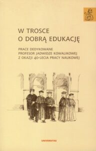 Okładka: W trosce o dobrą edukację. Prace dedykowane profesor Jadwidze Kowalikowej z okazji 40-lecia pracy naukowej