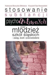 Okładka: Stosowanie substancji psychoaktywnych przez młodzież szkół śląskich. Zasięg, skutki i przeciwdziałanie