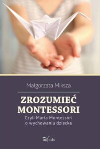 Okładka: Zrozumieć Montessori. Czyli Maria Montessori o wychowaniu dziecka