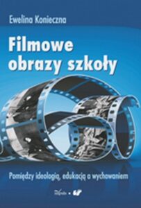 Okładka: Filmowe obrazy szkoły. Pomiędzy ideologią, edukacją a wychowaniem