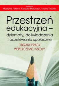 Okładka: Przestrzeń edukacyjna – dylematy, doświadczenia i oczekiwania społeczne. Obszary pracy współczesnej szkoły