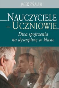 Okładka: Nauczyciele uczniowie. Dwa spojrzenia na dyscyplinę w klasie