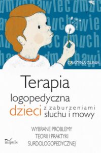 Okładka: Terapia logopedyczna dzieci z zaburzeniami słuchu i mowy. Wybrane problemy teorii i praktyki surdologopedycznej