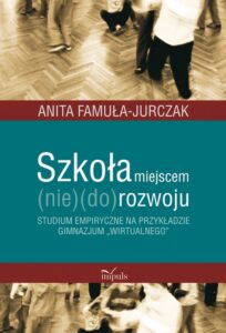 Okładka: Szkoła miejscem (nie)(do)rozwoju. Studium empiryczne na przykładzie gimnazjum „wirtualnego”