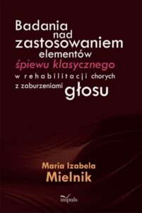 Okładka: Badania nad zastosowaniem elementów śpiewu klasycznego w rehabilitacji chorych z zaburzeniami głosu