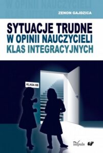Okładka: Sytuacje trudne w opinii nauczycieli klas integracyjnych