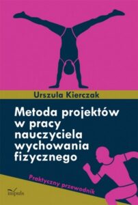 Okładka: Metoda projektów w pracy nauczyciela wychowania fizycznego. Praktyczny przewodnik
