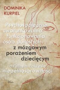 Okładka: Psychospołeczne uwarunkowania funkcjonowania osób dorosłych z mózgowym porażeniem dziecięcym. o różnym zakresie niepełnosprawności