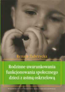 Okładka: Rodzinne uwarunkowania funkcjonowania społecznego dzieci z astmą oskrzelową