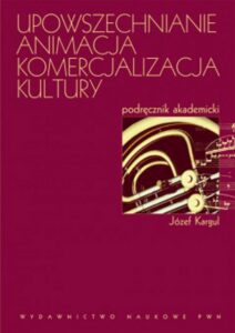 Okładka: Upowszechnianie Animacja Komercjalizacja kultury. Podręcznik akademicki