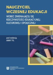Okładka: Nauczyciel wczesnej edukacji. Wobec zmieniającej się rzeczywistości edukacyjnej, kulturowej i społecznej