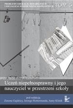 Okładka: Problemy edukacji, rehabilitacji i socjalizacji osób niepełnosprawnych, t. 5. Uczeń niepełnosprawny i jego nauczyciel w przestrzeni szkoły