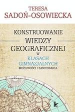 Okładka: Konstruowanie wiedzy geograficznej w klasach gimnazjalnych. Możliwości i zaniedbania