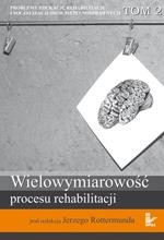Okładka: Problemy edukacji, rehabilitacji i socjalizacji osób niepełnosprawnych, t. 2. Wielowymiarowość procesu rehabilitacji