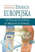Okładka: Edukacja europejska - od wielokulturowości do międzykulturowości. Koncepcje edukacji wielokulturowej i międzykulturowej w kontekście europejskim ze szczególnym uwzględnieniem środowiska frankofońskiego