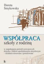 Okładka: Współpraca szkoły z rodziną. w zaspokajaniu potrzeb rozwojowych dziecka z lekkim upośledzeniem umysłowym - działania stosowane i postulowane