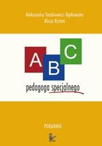 Okładka: ABC pedagoga specjalnego. Poradnik dla nauczyciela ze specjalnym przygotowaniem pedagogicznym pracujących z dziećmi niepełnosprawnymi dla studentów kierunków pedagogicznych oraz osób zainteresowanych kształceniem integracyjnym