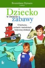 Okładka: Dziecko w świecie zabawy. O kulturze, cechach i wartościach ludycznej edukacji XVI tom serii: Nauczyciele - Nauczycielom