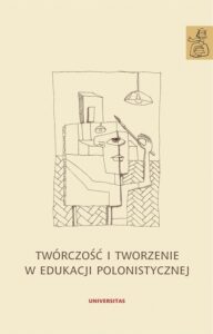 Okładka: Twórczość i tworzenie w edukacji polonistycznej