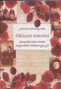 Okładka: Oblicza starości. Biografia jako źródło czynników adaptacyjnych. Biografia jako żródło czynników adaptacyjnych