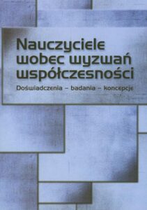Okładka: Nauczyciele wobec wyzwań współczesności. Doświadczenia – badania - koncepcje. Doświadczenia, badania, koncepcje