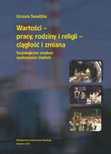 Okładka: Wartości - pracy, rodziny i religii - ciągłość i zmiana. Socjologiczne studium społeczności śląskich