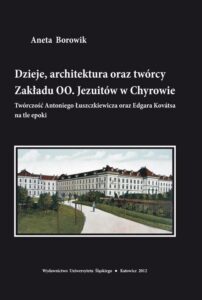 Okładka: Dzieje, architektura oraz twórcy Zakładu OO. Jezuitów w Chyrowie. Twórczość Antoniego Łuszczkiewicza oraz Edgara Kovátsa na tle epoki