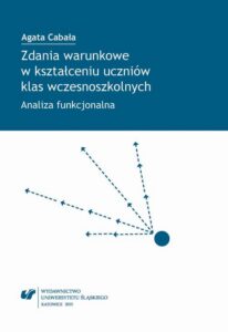 Okładka: Zdania warunkowe w kształceniu uczniów klas wczesnoszkolnych. Analiza funkcjonalna