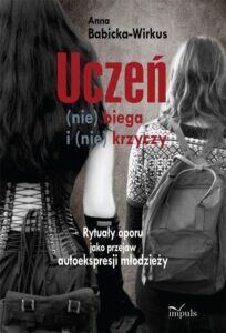 Okładka: Uczeń (nie) biega i (nie) krzyczy. Rytuały oporu jako przejaw autoekspresji młodzieży