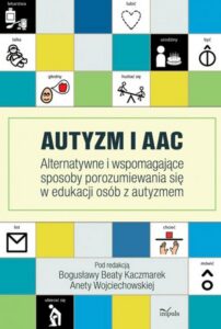 Okładka: Autyzm i AAC. Alternatywne i wspomagające sposoby porozumiewania się w edukacji osób z autyzmem