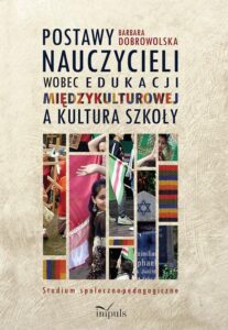 Okładka: Postawy nauczycieli wobec edukacji międzykulturowej a kultura szkoły. Studium społeczno-pedagogiczne