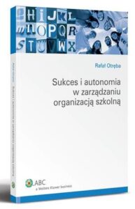 Okładka: Sukces i autonomia w zarządzaniu organizacją szkolną