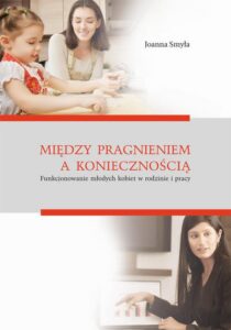 Okładka: Między pragnieniem a koniecznością. Funkcjonowanie młodych kobiet w rodzinie i pracy