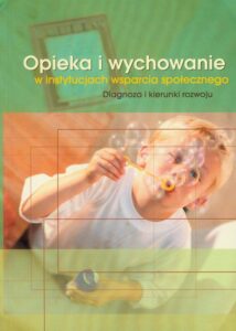 Okładka: Opieka i wychowanie w instytucjach wsparcia społecznego. Diagnoza i kierunki rozwoju