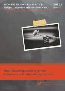 Okładka: Problemy Edukacji, Rehabilitacji i Socjalizacji Osób Niepełnosprawnych. T. 21, nr 2/2015: Interdyscyplinarność w opiece i wsparciu osób niepełnosprawnych