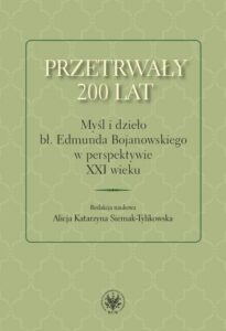Okładka: Przetrwały 200 lat. Myśl i dzieło bł. Edmunda Bojanowskiego w perspektywie XXI wieku