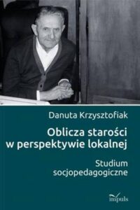 Okładka: Oblicza starości w perspektywie lokalnej. Studium socjopedagogiczne