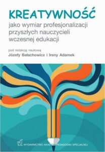 Okładka: Kreatywność jako wymiar profesjonalizacji przyszłych nauczycieli wczesnej edukacji