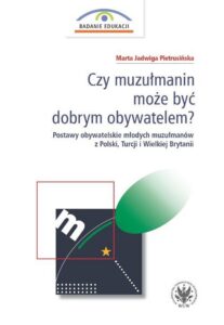 Okładka: Czy muzułmanin może być dobrym obywatelem?. Postawy obywatelskie młodych muzułmanów z Polski, Turcji i Wielkiej Brytanii