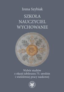 Okładka: Szkoła – nauczyciel – wychowanie. Wybór studiów z okazji jubileuszu 75. urodzin i wieloletniej pracy naukowej