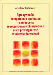 Okładka: Agresywność, kompetencje społeczne i samoocena resocjalizowanych nieletnich a ich przestępczość w okresie dorosłości